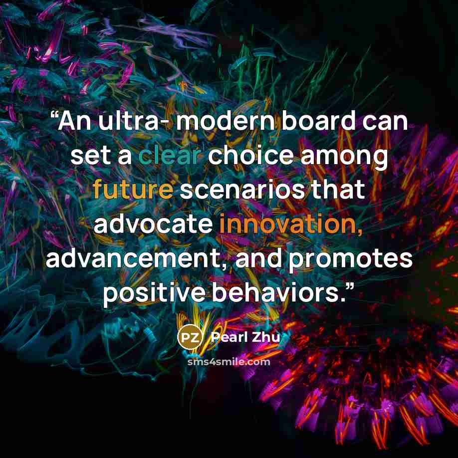“An ultra- modern board can set a clear choice among future scenarios that advocate innovation, advancement, and promotes positive behaviors.” quote by Pearl Zhu