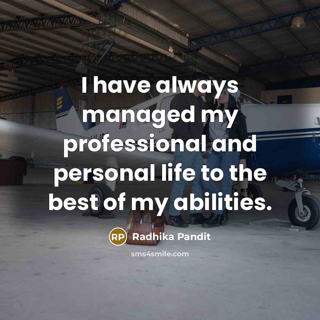 “I have always managed my professional and personal life to the best of my abilities.” quote by Radhika Pandit