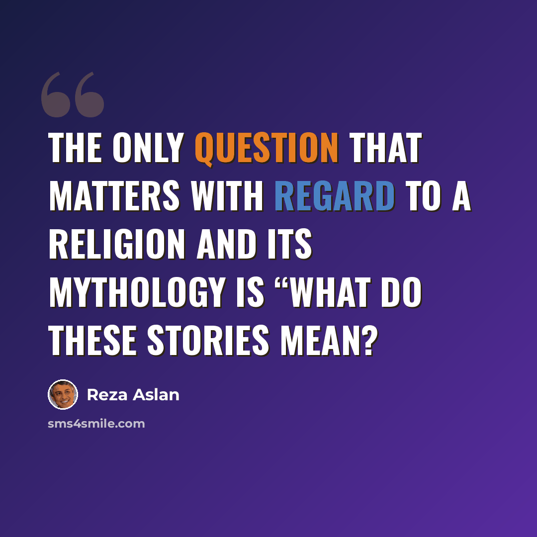 “The only question that matters with regard to a religion and its mythology is “What do these stories mean?” quote by Reza Aslan