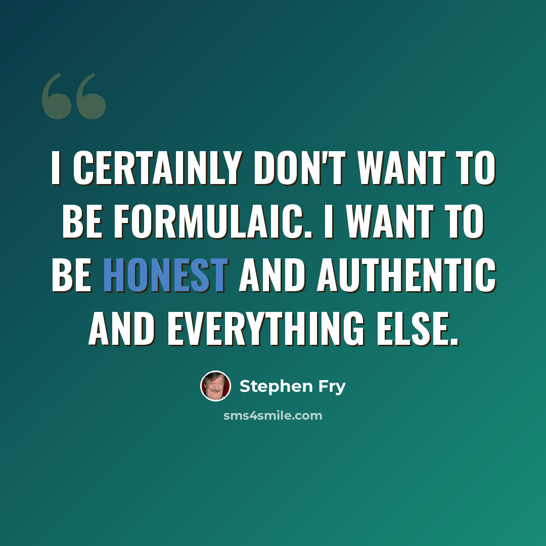 “I certainly don't want to be formulaic. I want to be honest and authentic and everything else.” quote by Stephen Fry