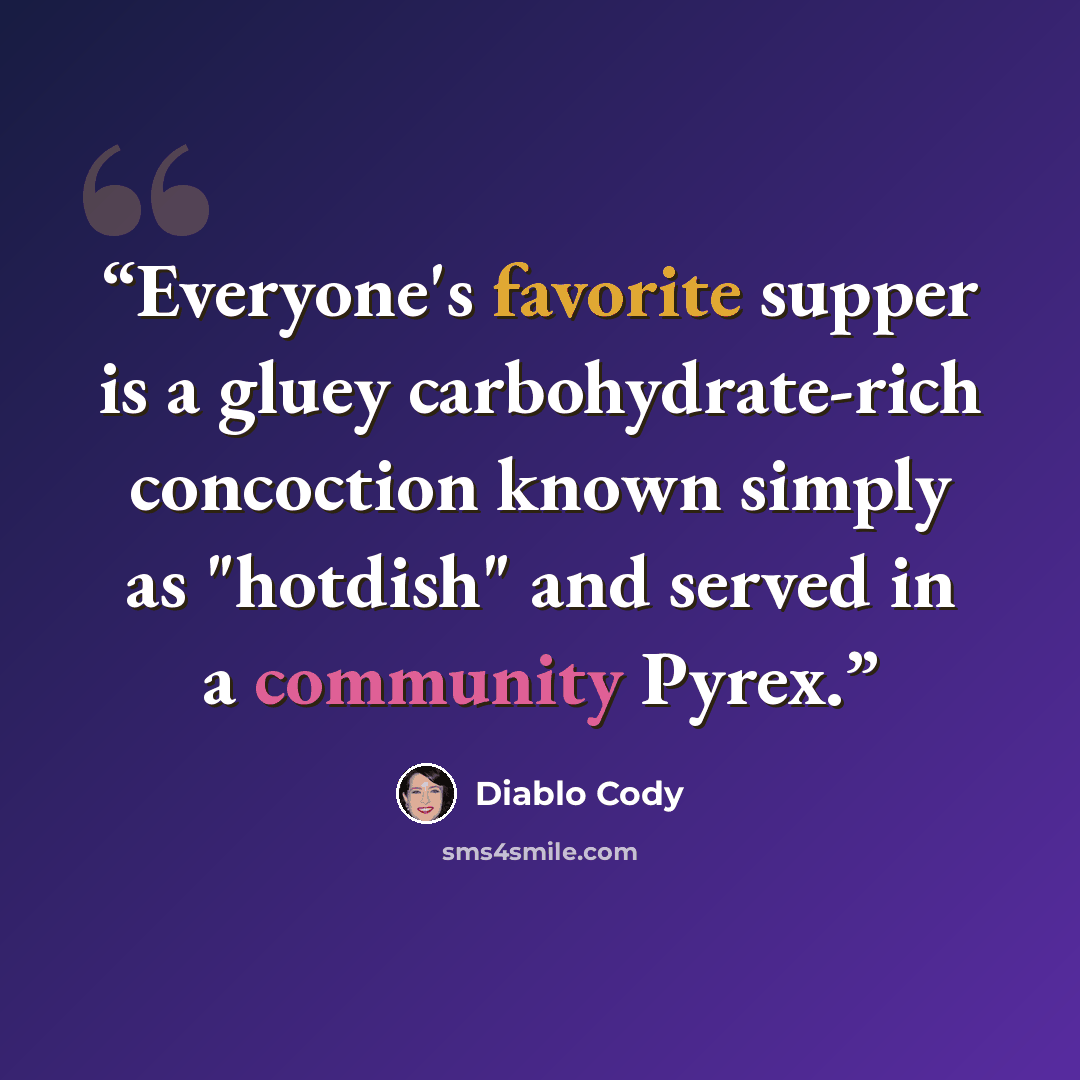 “Everyone's favorite supper is a gluey carbohydrate-rich concoction known simply as "hotdish" and served in a community Pyrex.” quote by Diablo Cody