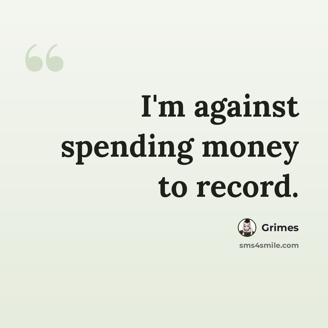 “I'm against spending money to record.” quote by Grimes