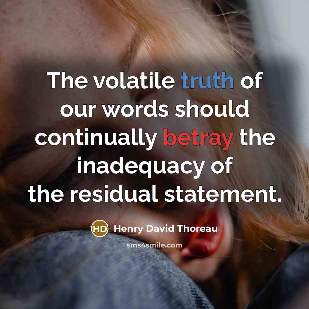“The volatile truth of our words should continually betray the inadequacy of the residual statement.” quote by Henry David Thoreau