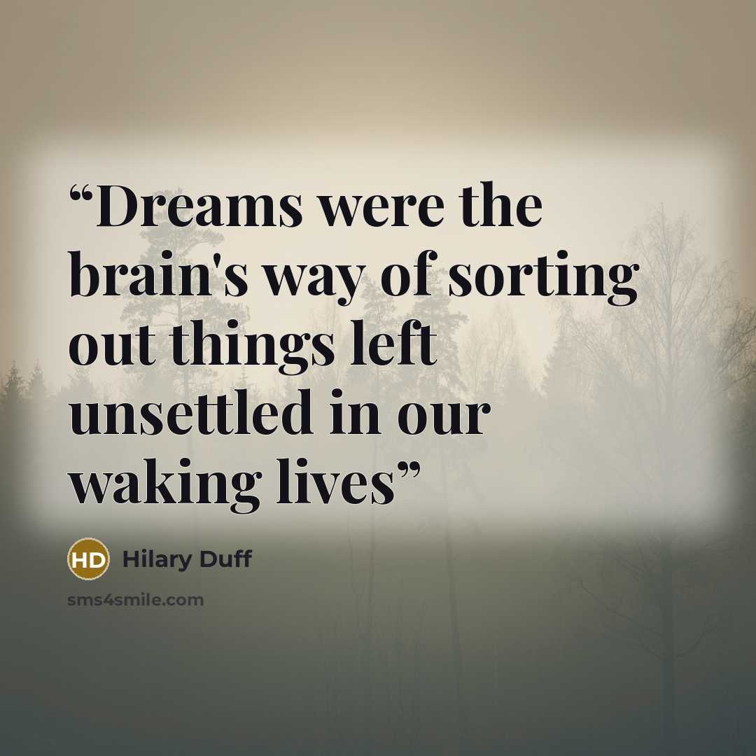 “Dreams were the brain's way of sorting out things left unsettled in our waking lives” quote by Hilary Duff