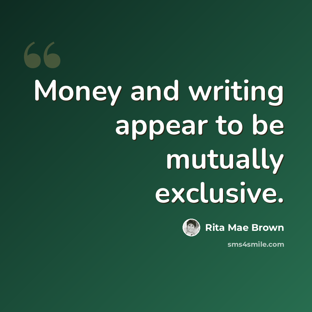 “Money and writing appear to be mutually exclusive.” quote by Rita Mae Brown