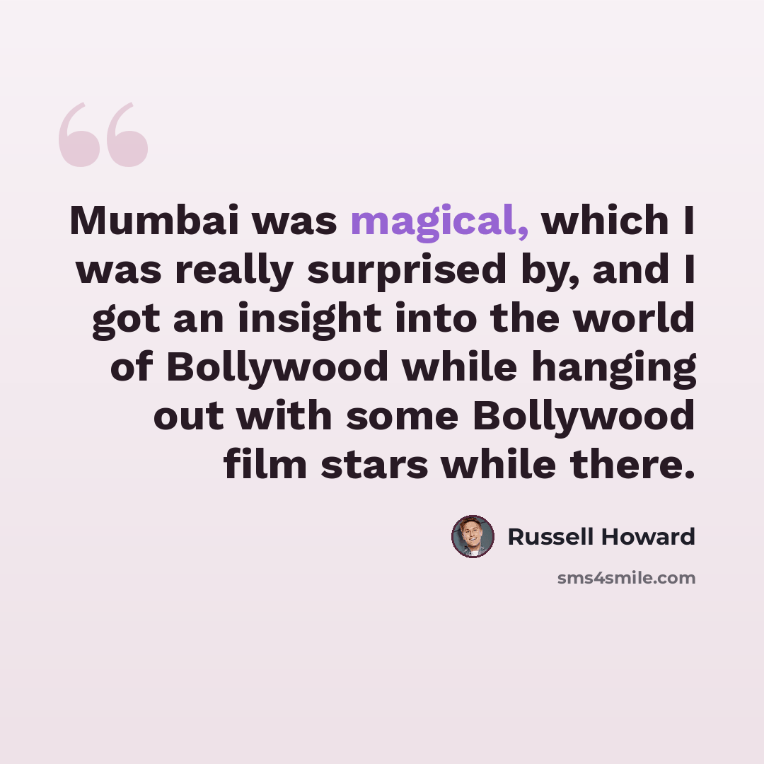 “Mumbai was magical, which I was really surprised by, and I got an insight into the world of Bollywood while hanging out with some Bollywood film stars while there.” quote by Russell Howard