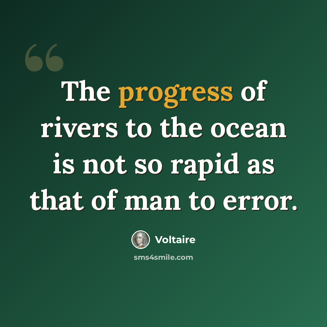 “The progress of rivers to the ocean is not so rapid as that of man to error.” quote by Voltaire