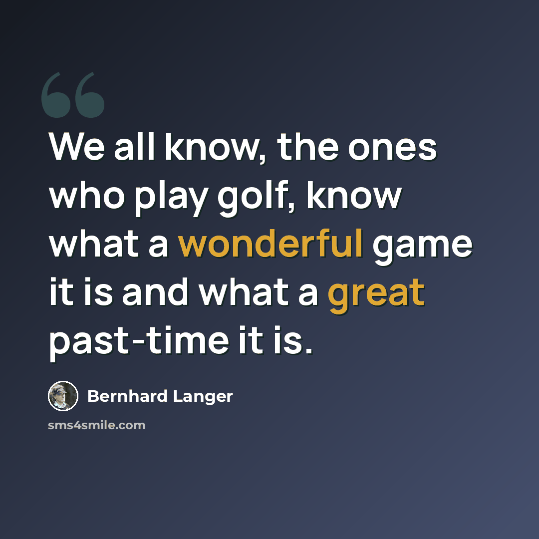 “We all know, the ones who play golf, know what a wonderful game it is and what a great past-time it is.” quote by Bernhard Langer