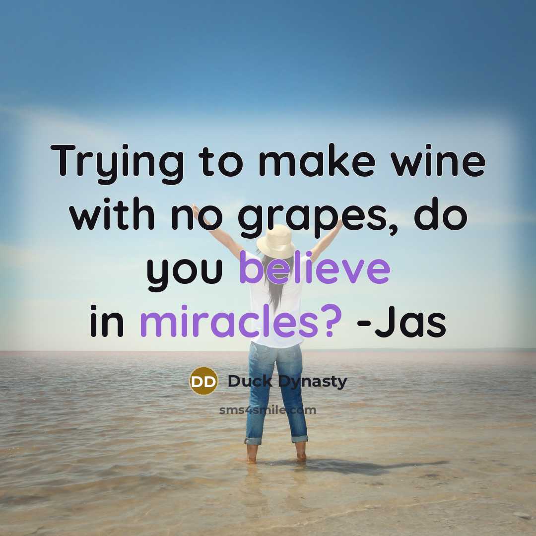 “Trying to make wine with no grapes, do you believe in miracles? -Jas” quote by Duck Dynasty