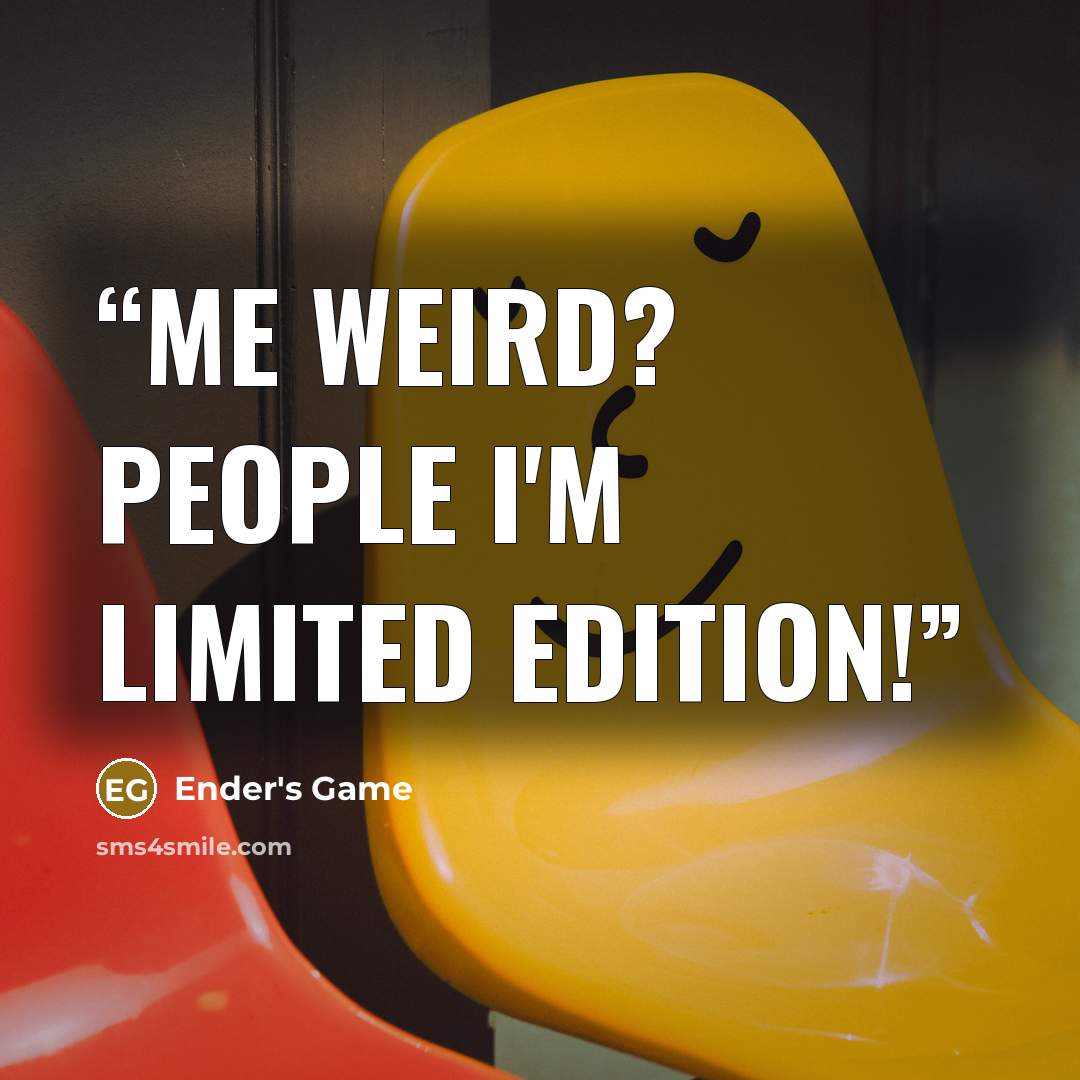 “Me weird? People I'm limited edition!” quote by Ender's Game