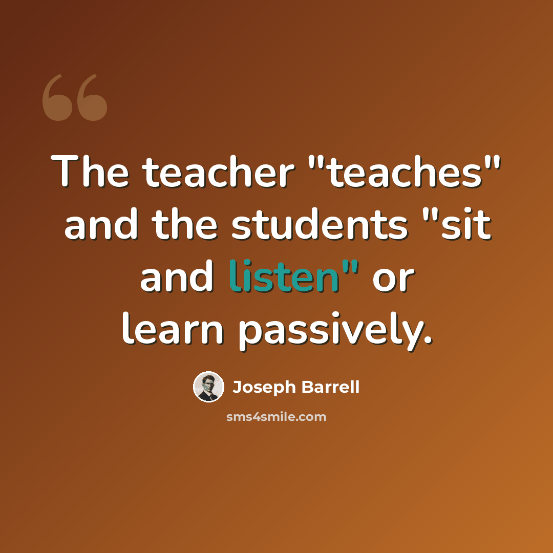 “The teacher "teaches" and the students "sit and listen" or learn passively.” quote by Joseph Barrell