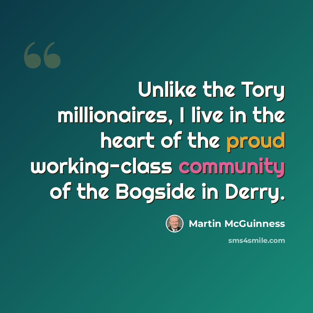 “Unlike the Tory millionaires, I live in the heart of the proud working-class community of the Bogside in Derry.” quote by Martin McGuinness