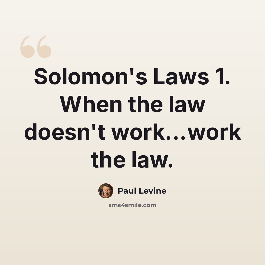 “Solomon's Laws 1. When the law doesn't work...work the law.” quote by Paul Levine
