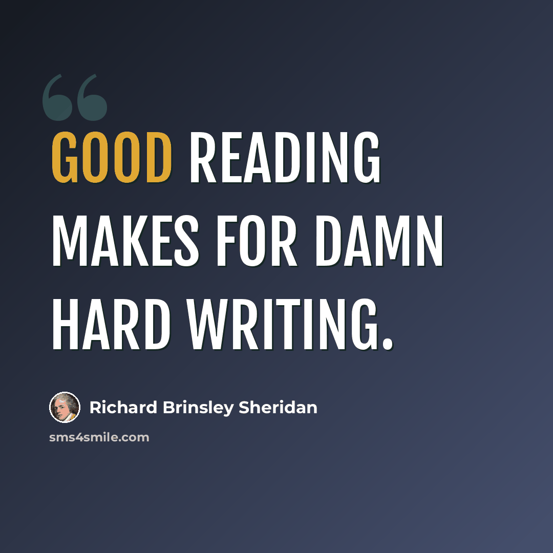 “Good reading makes for damn hard writing.” quote by Richard Brinsley Sheridan