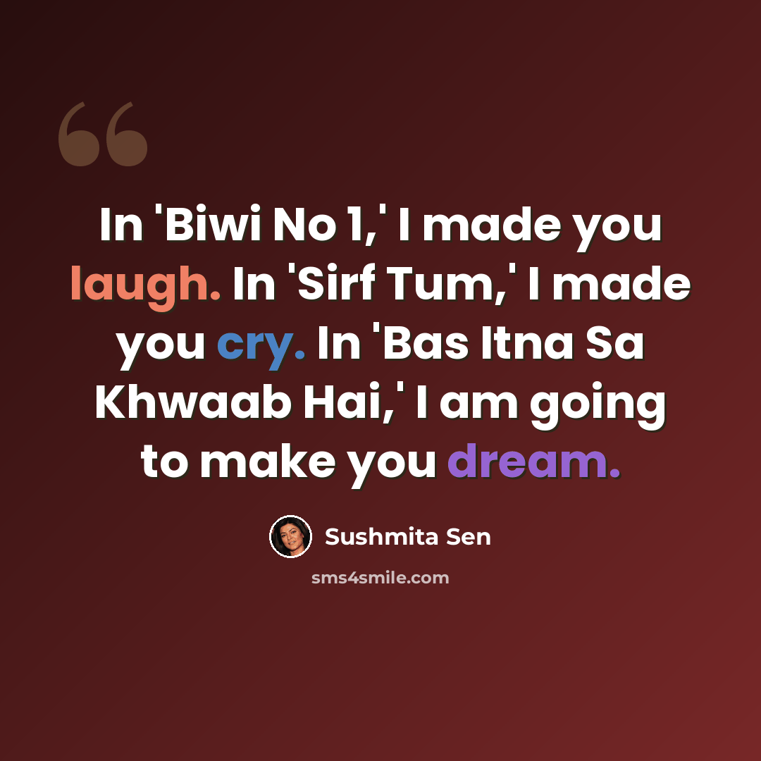 “In 'Biwi No 1,' I made you laugh. In 'Sirf Tum,' I made you cry. In 'Bas Itna Sa Khwaab Hai,' I am going to make you dream.” quote by Sushmita Sen