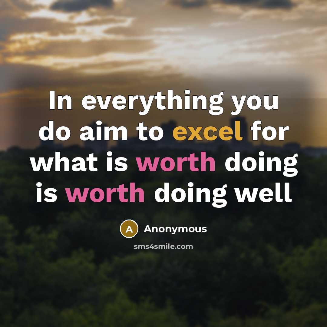 “In everything you do aim to excel for what is worth doing is worth doing well” quote by Anonymous