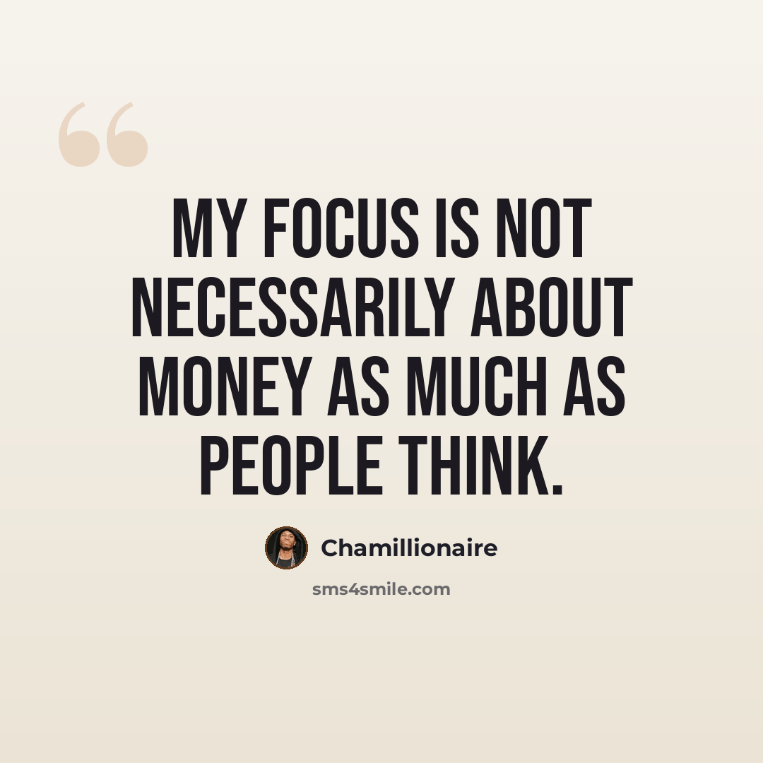 “My focus is not necessarily about money as much as people think.” quote by Chamillionaire