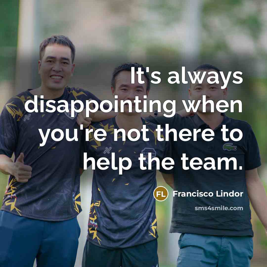 “It's always disappointing when you're not there to help the team.” quote by Francisco Lindor