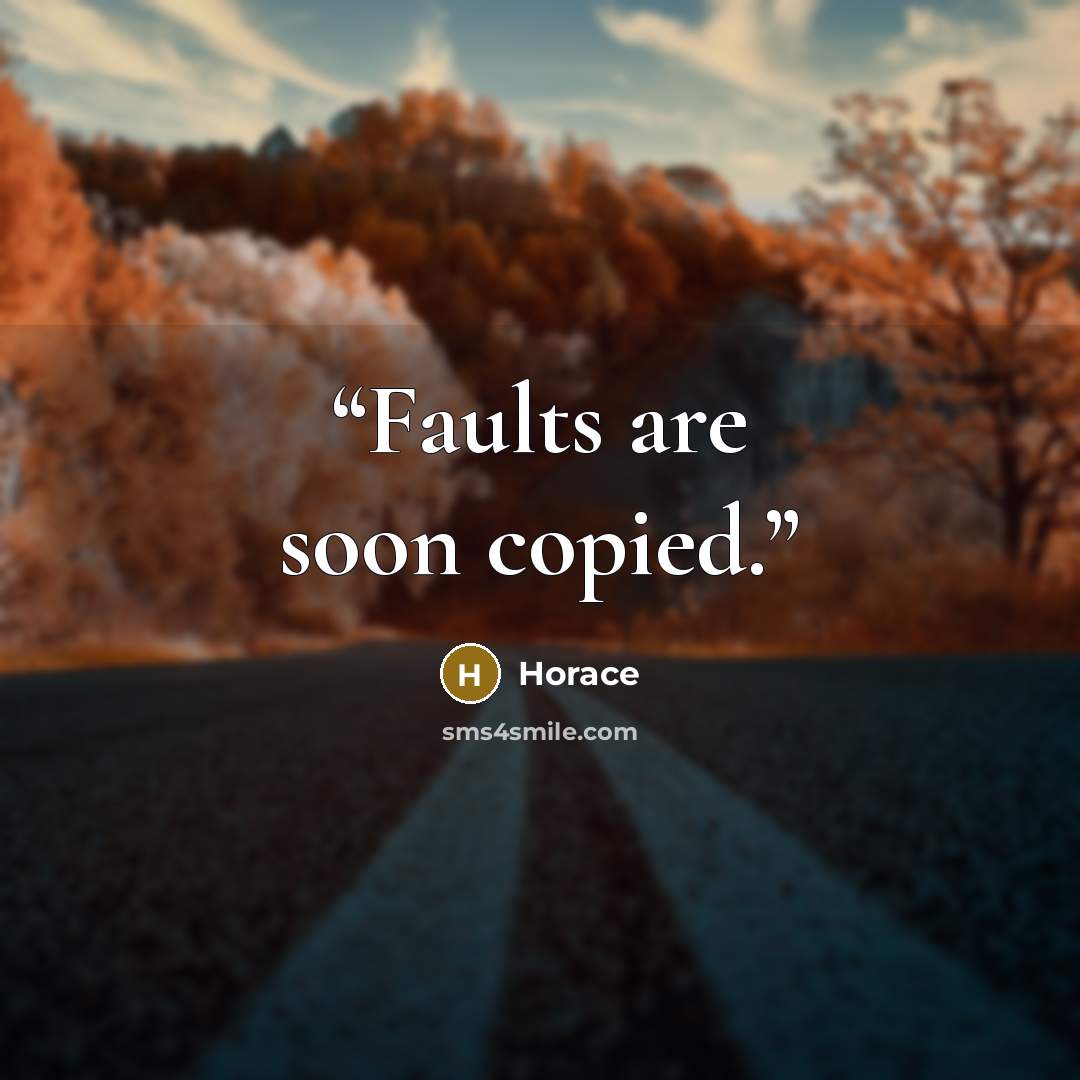 “Faults are soon copied.” quote by Horace