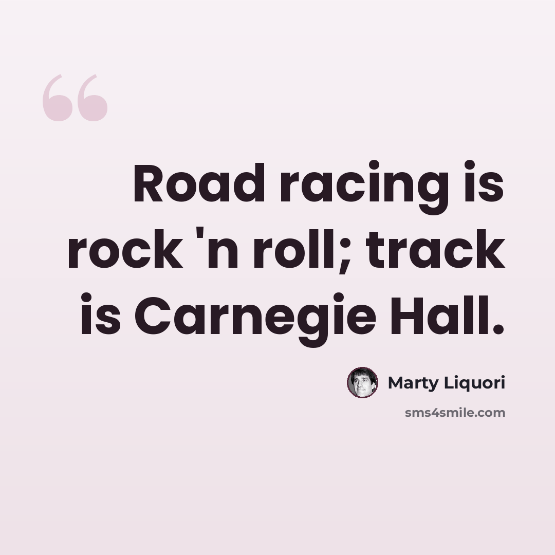 “Road racing is rock 'n roll; track is Carnegie Hall.” quote by Marty Liquori