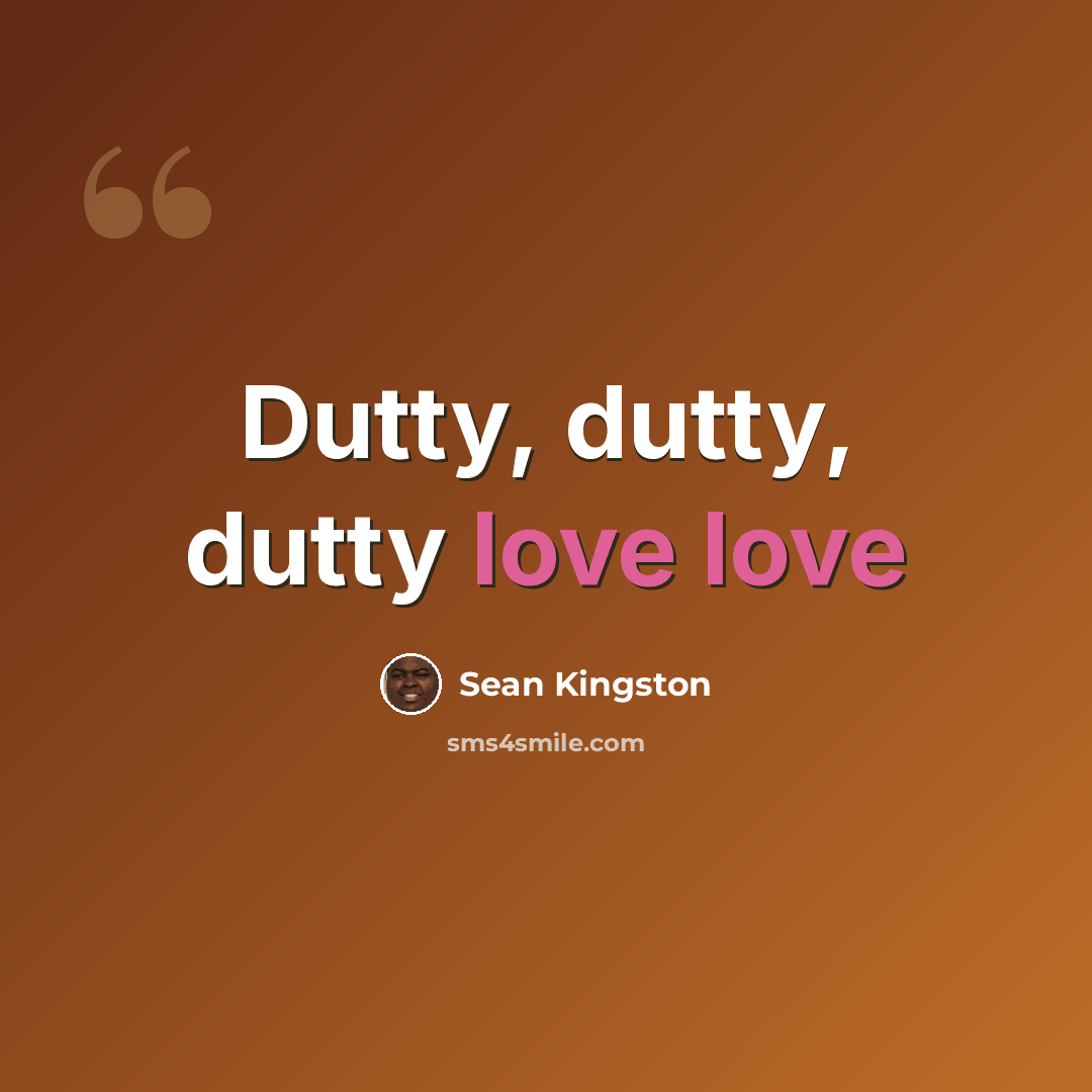 “Dutty, dutty, dutty love love” quote by Sean Kingston