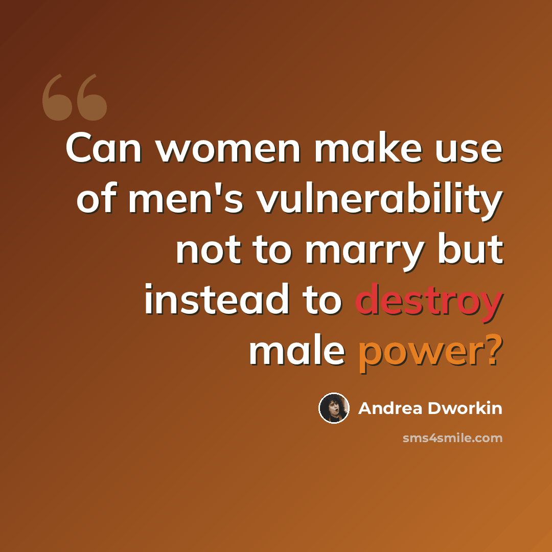 “Can women make use of men's vulnerability not to marry but instead to destroy male power?” quote by Andrea Dworkin