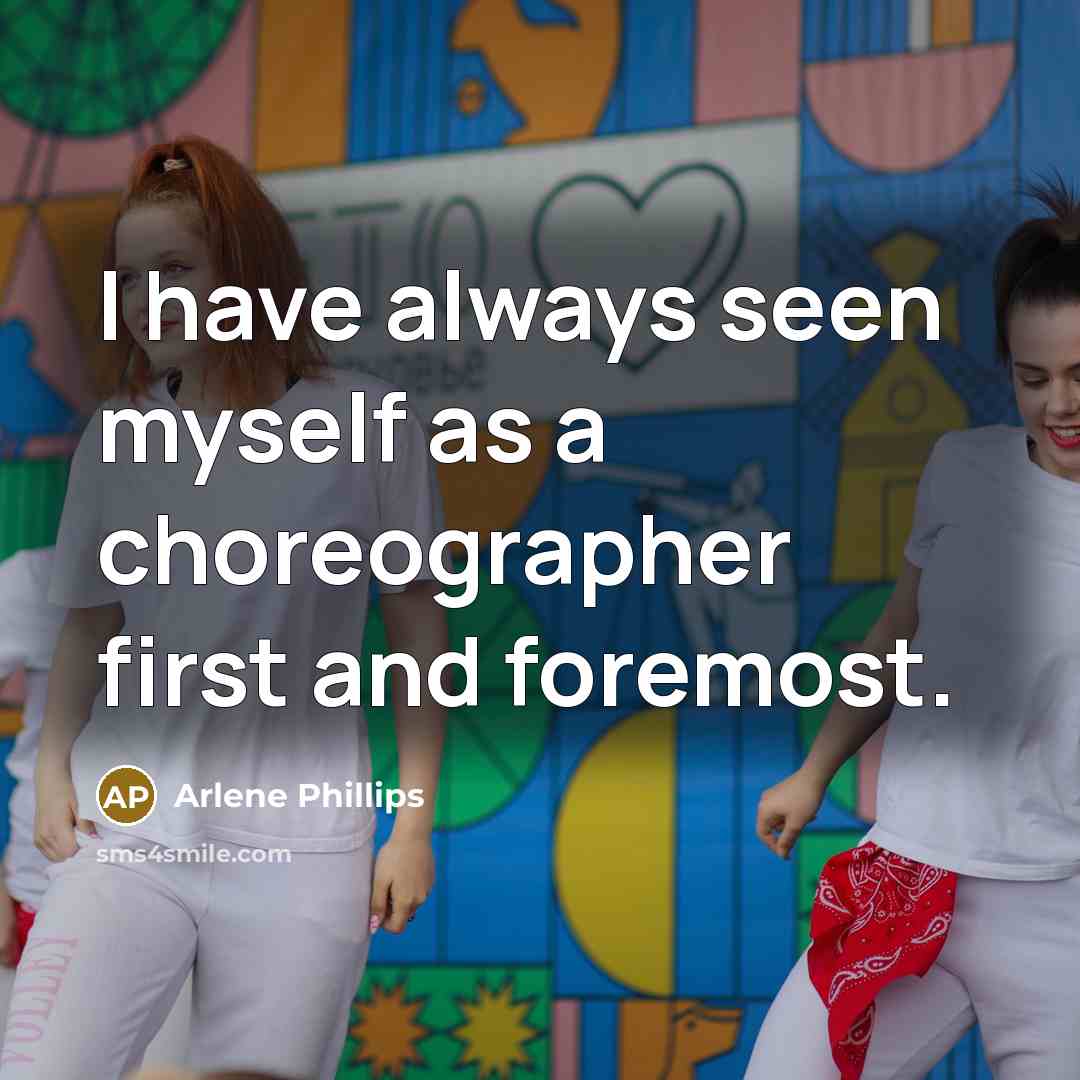 “I have always seen myself as a choreographer first and foremost.” quote by Arlene Phillips
