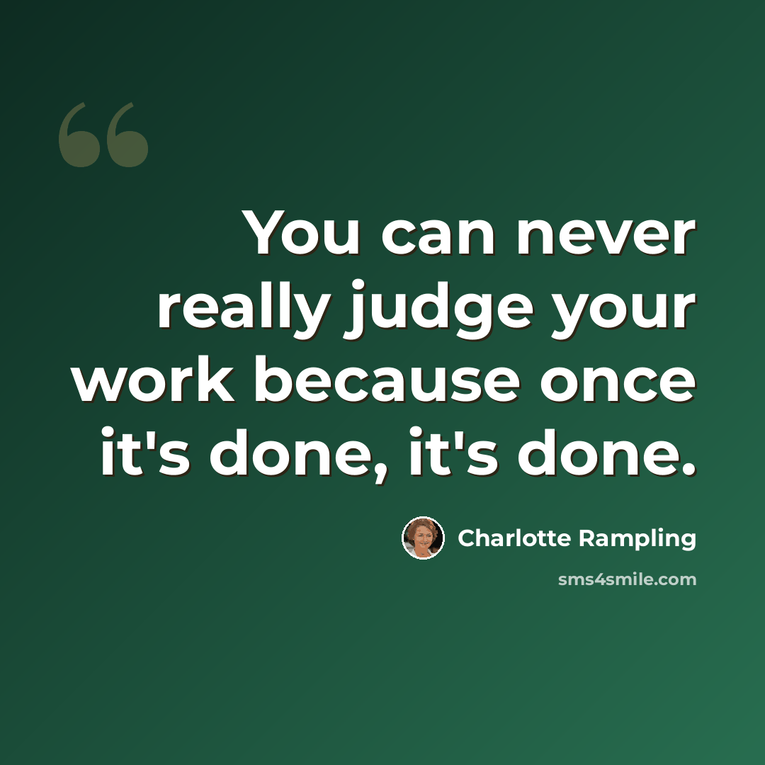 “You can never really judge your work because once it's done, it's done.” quote by Charlotte Rampling