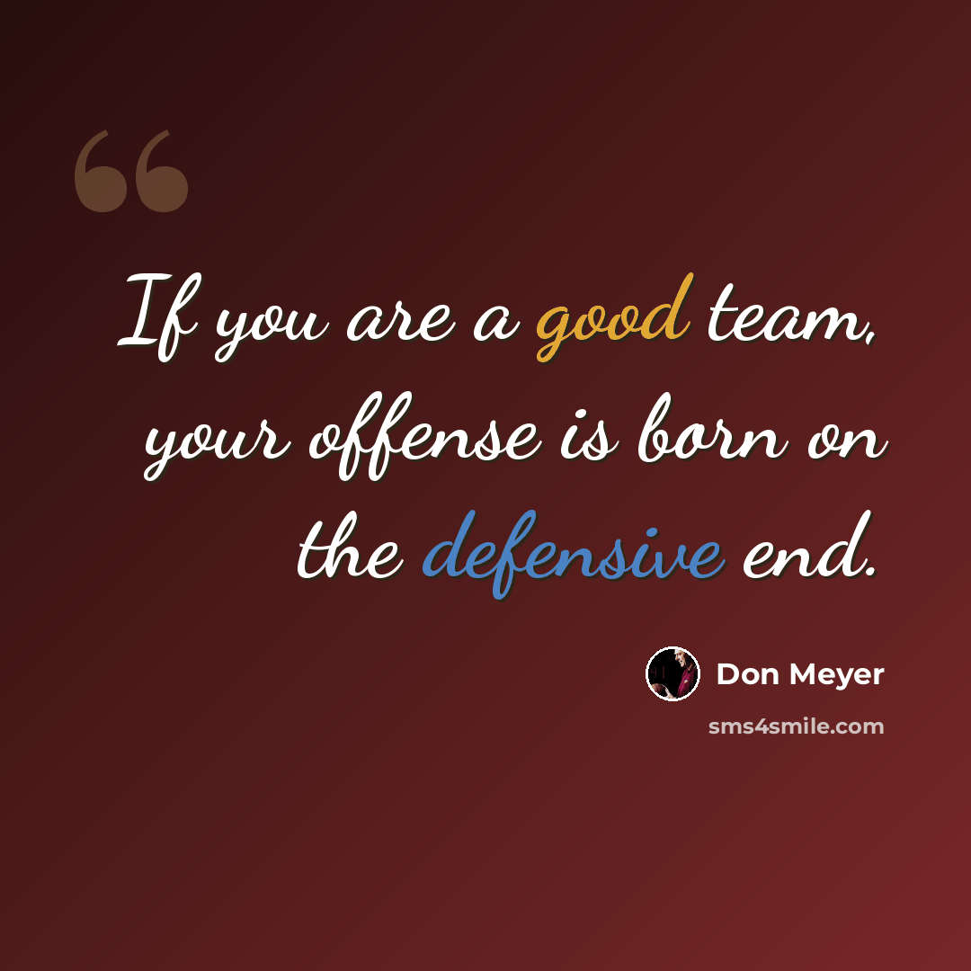 “If you are a good team, your offense is born on the defensive end.” quote by Don Meyer