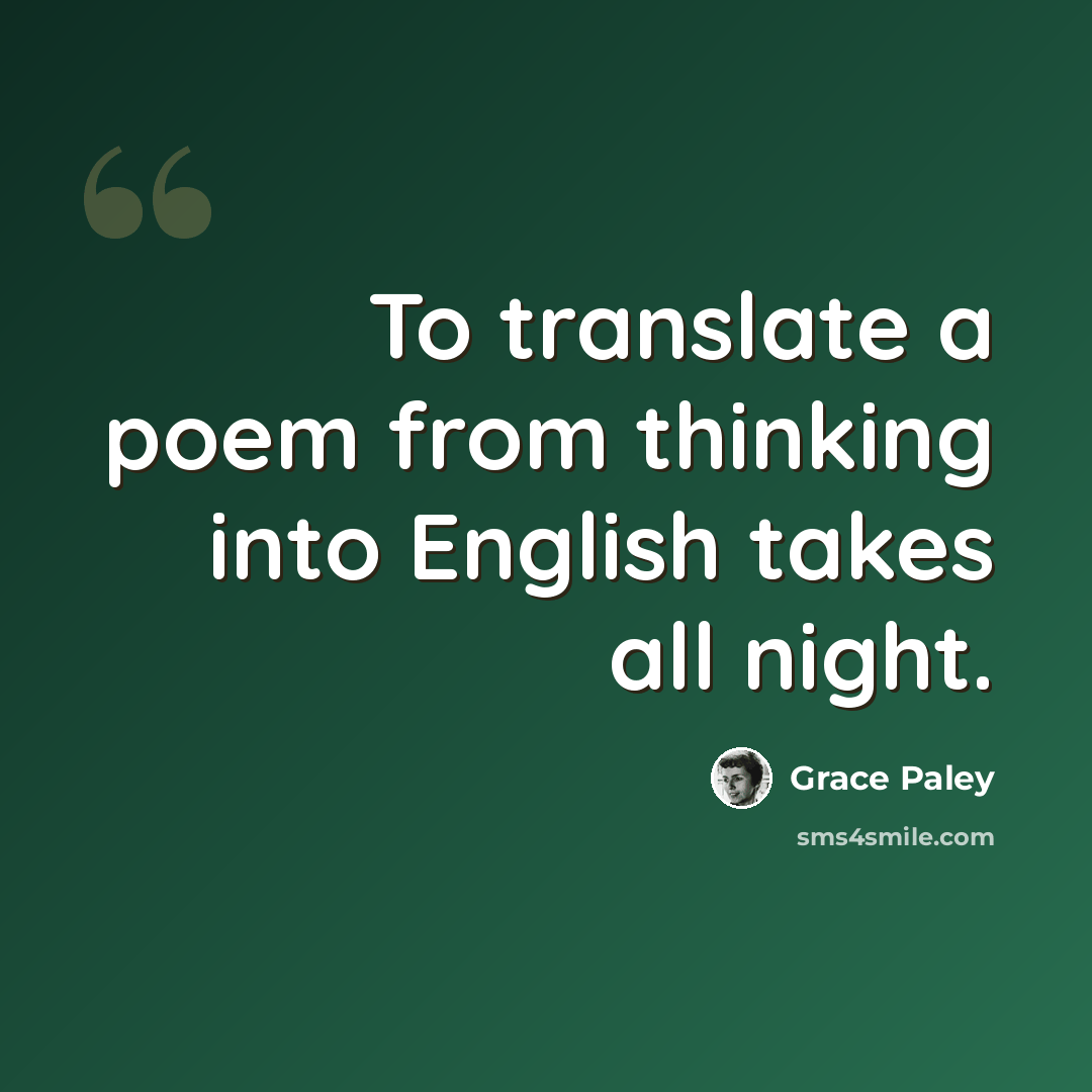 “To translate a poem from thinking into English takes all night.” quote by Grace Paley