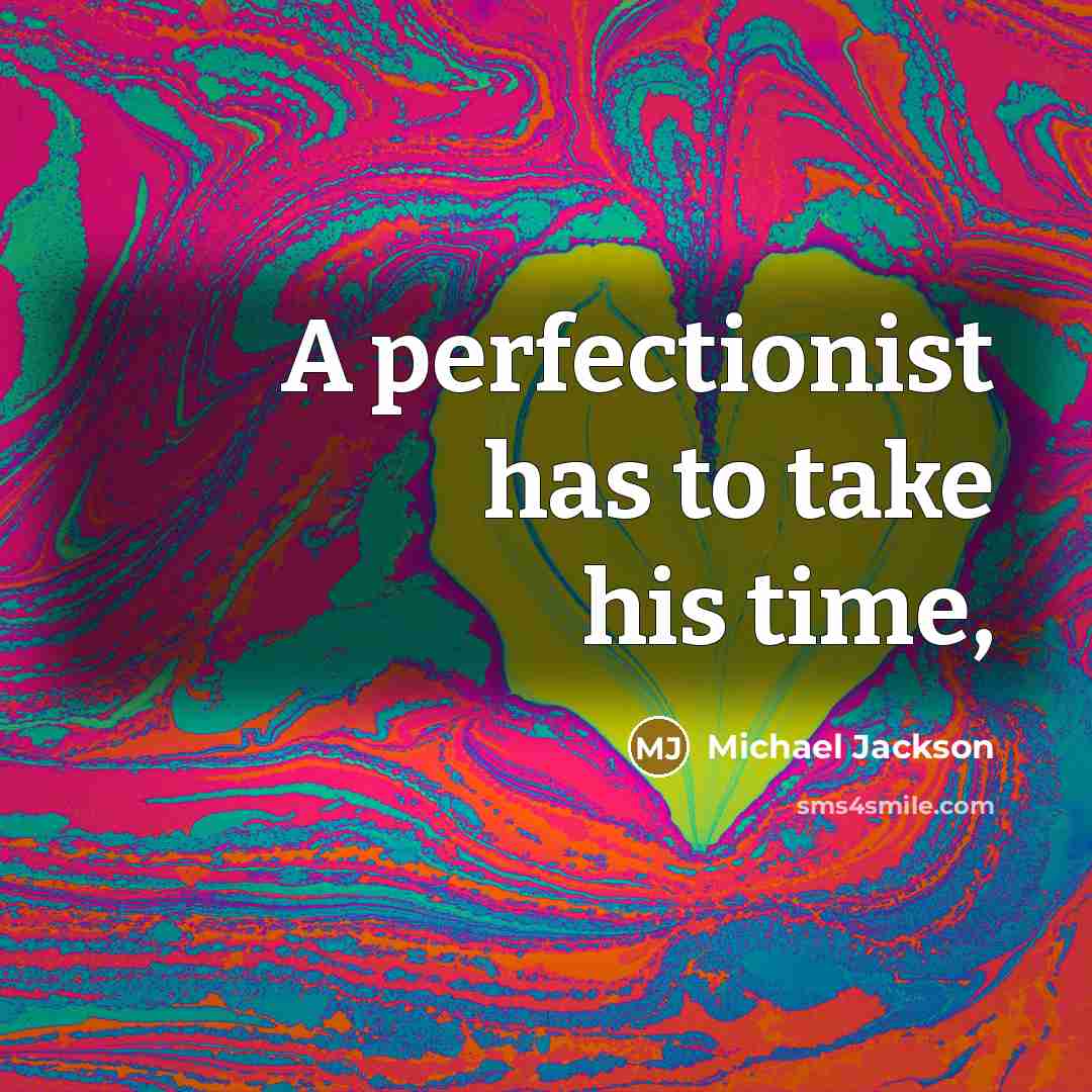 “A perfectionist has to take his time,” quote by Michael Jackson