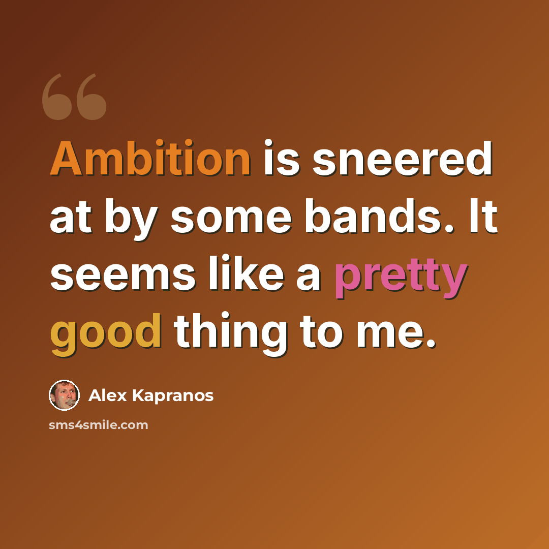 “Ambition is sneered at by some bands. It seems like a pretty good thing to me.” quote by Alex Kapranos