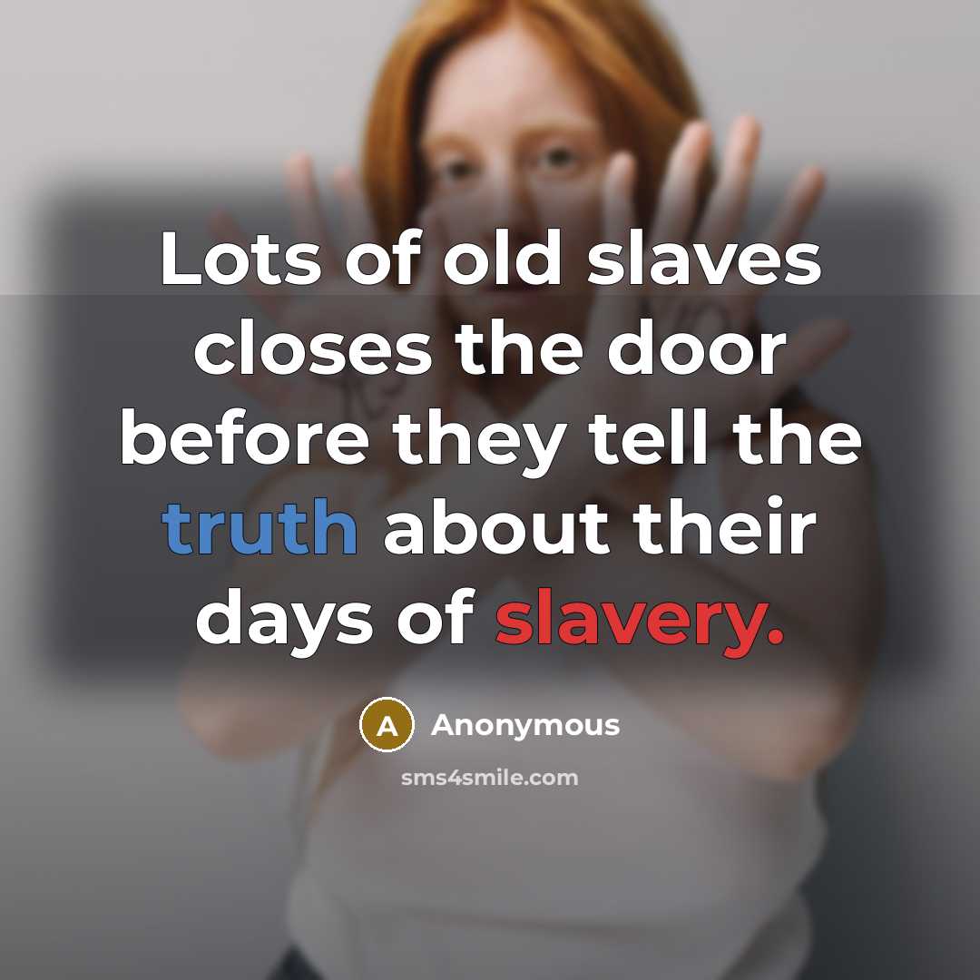 “Lots of old slaves closes the door before they tell the truth about their days of slavery.” quote by Anonymous