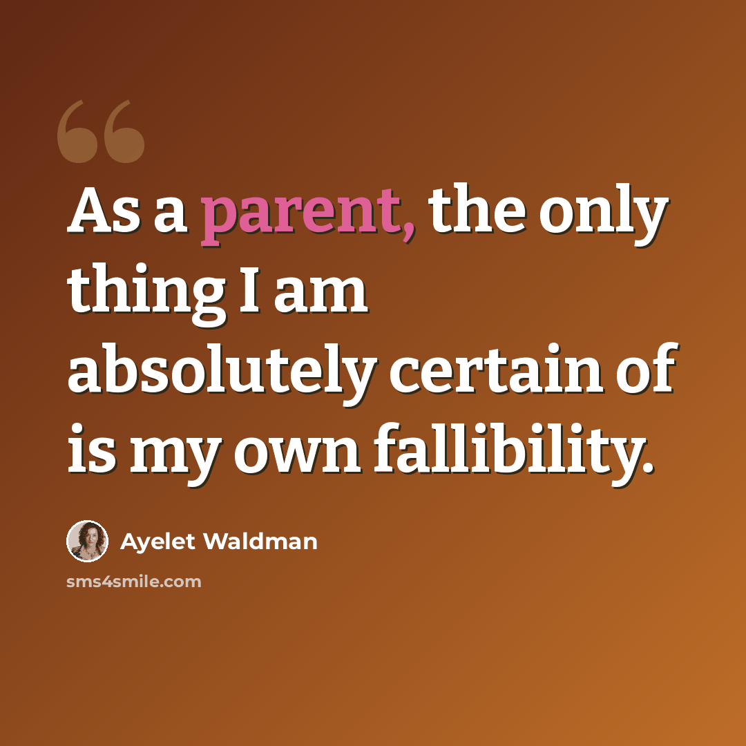 “As a parent, the only thing I am absolutely certain of is my own fallibility.” quote by Ayelet Waldman