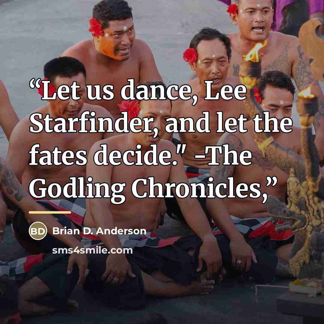 “Let us dance, Lee Starfinder, and let the fates decide." -The Godling Chronicles,” quote by Brian D. Anderson