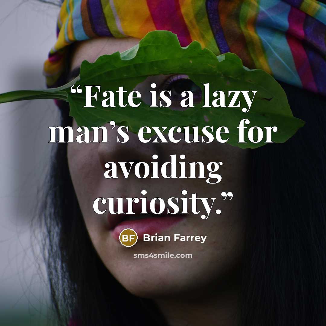 “Fate is a lazy man’s excuse for avoiding curiosity.” quote by Brian Farrey
