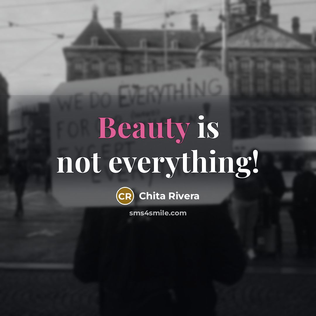 “Beauty is not everything!” quote by Chita Rivera