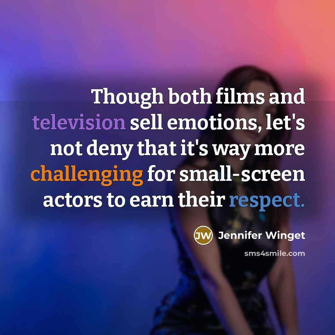 “Though both films and television sell emotions, let's not deny that it's way more challenging for small-screen actors to earn their respect.” quote by Jennifer Winget