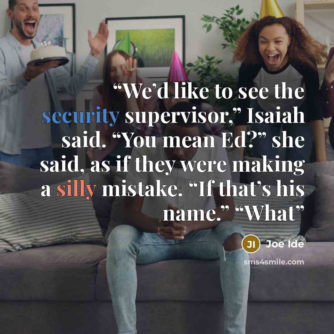 “We’d like to see the security supervisor,” Isaiah said. “You mean Ed?” she said, as if they were making a silly mistake. “If that’s his name.” “What” quote by Joe Ide