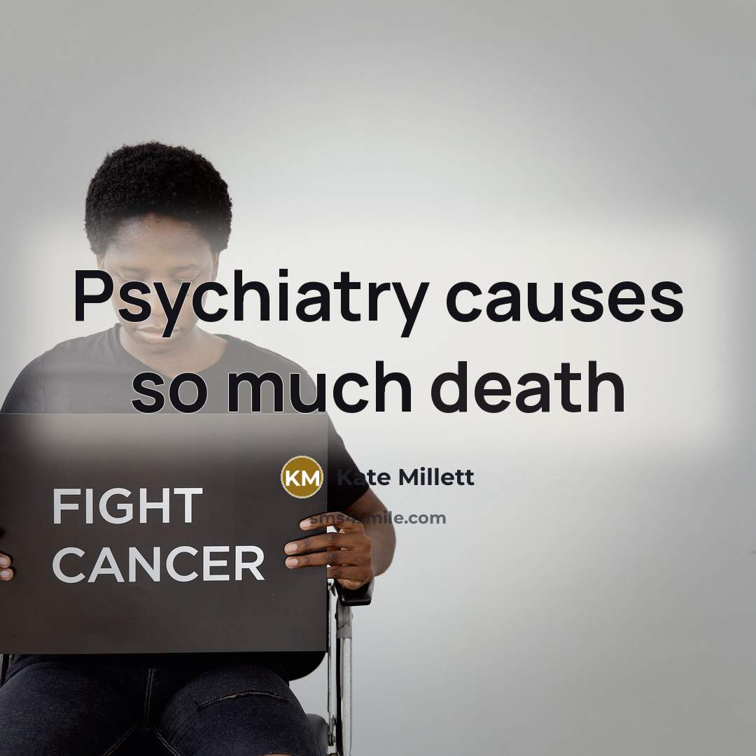 “Psychiatry causes so much death” quote by Kate Millett