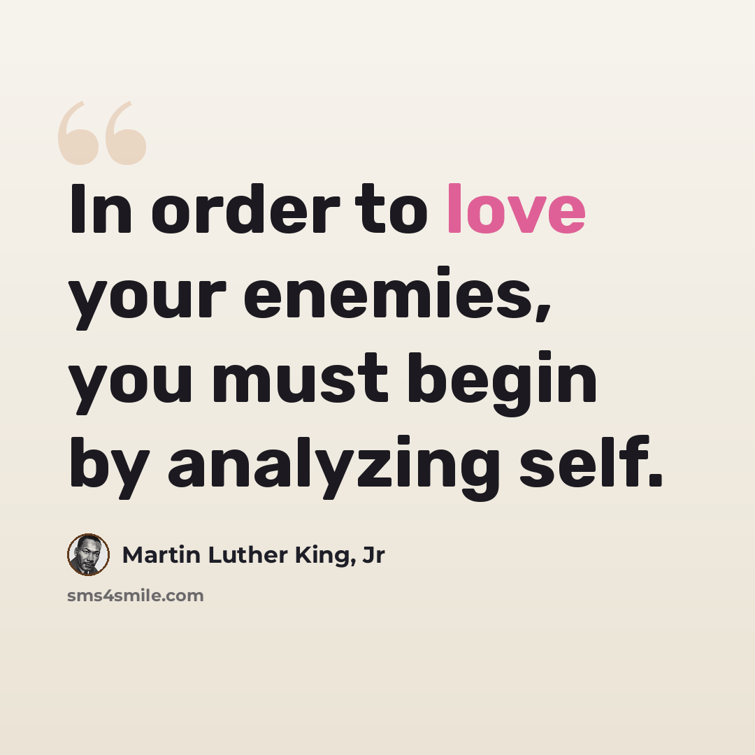 “In order to love your enemies, you must begin by analyzing self.” quote by Martin Luther King, Jr