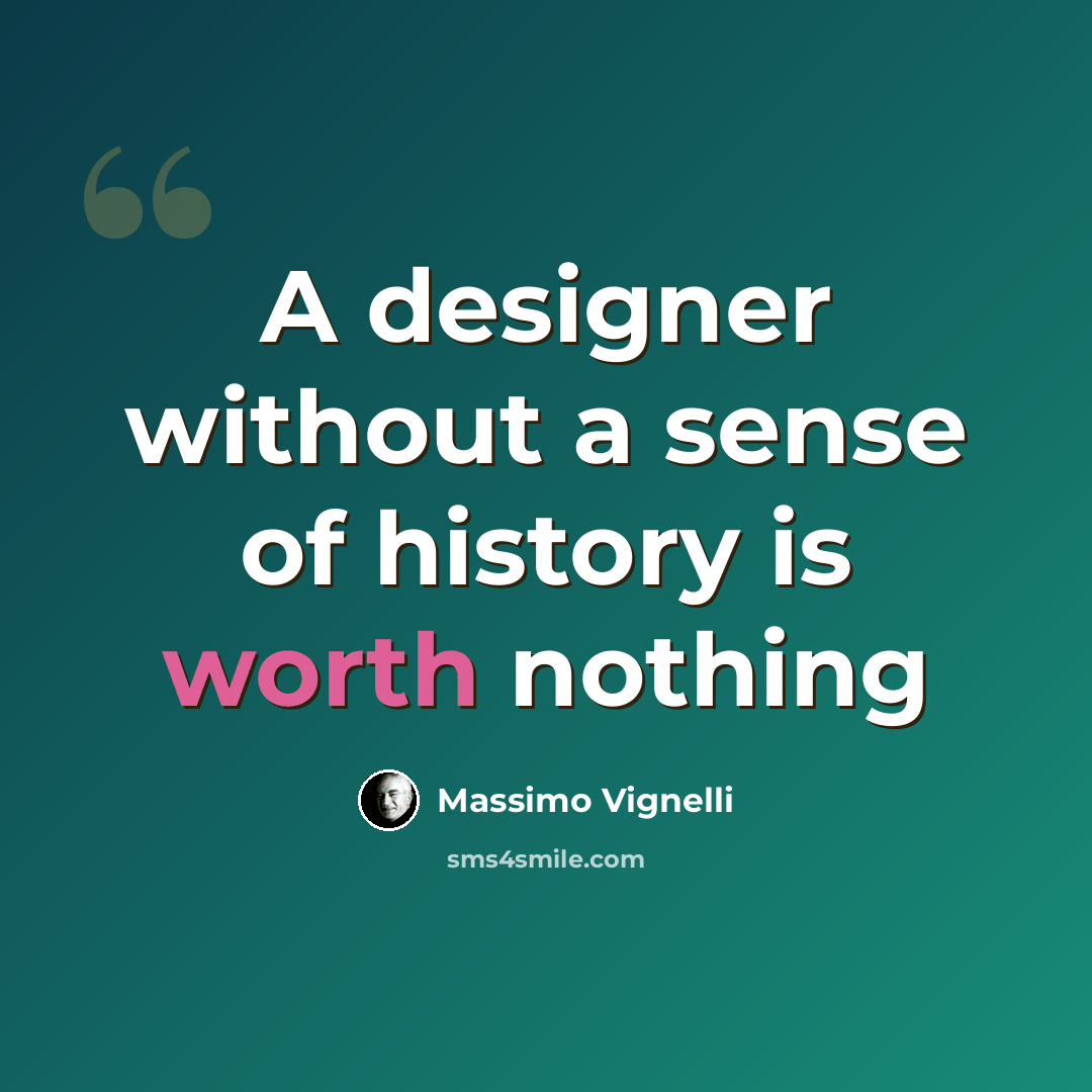 “A designer without a sense of history is worth nothing” quote by Massimo Vignelli