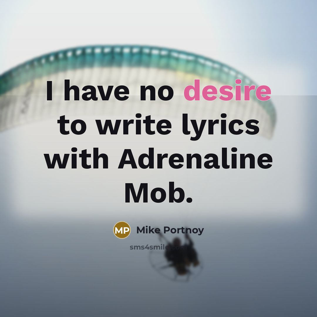 “I have no desire to write lyrics with Adrenaline Mob.” quote by Mike Portnoy