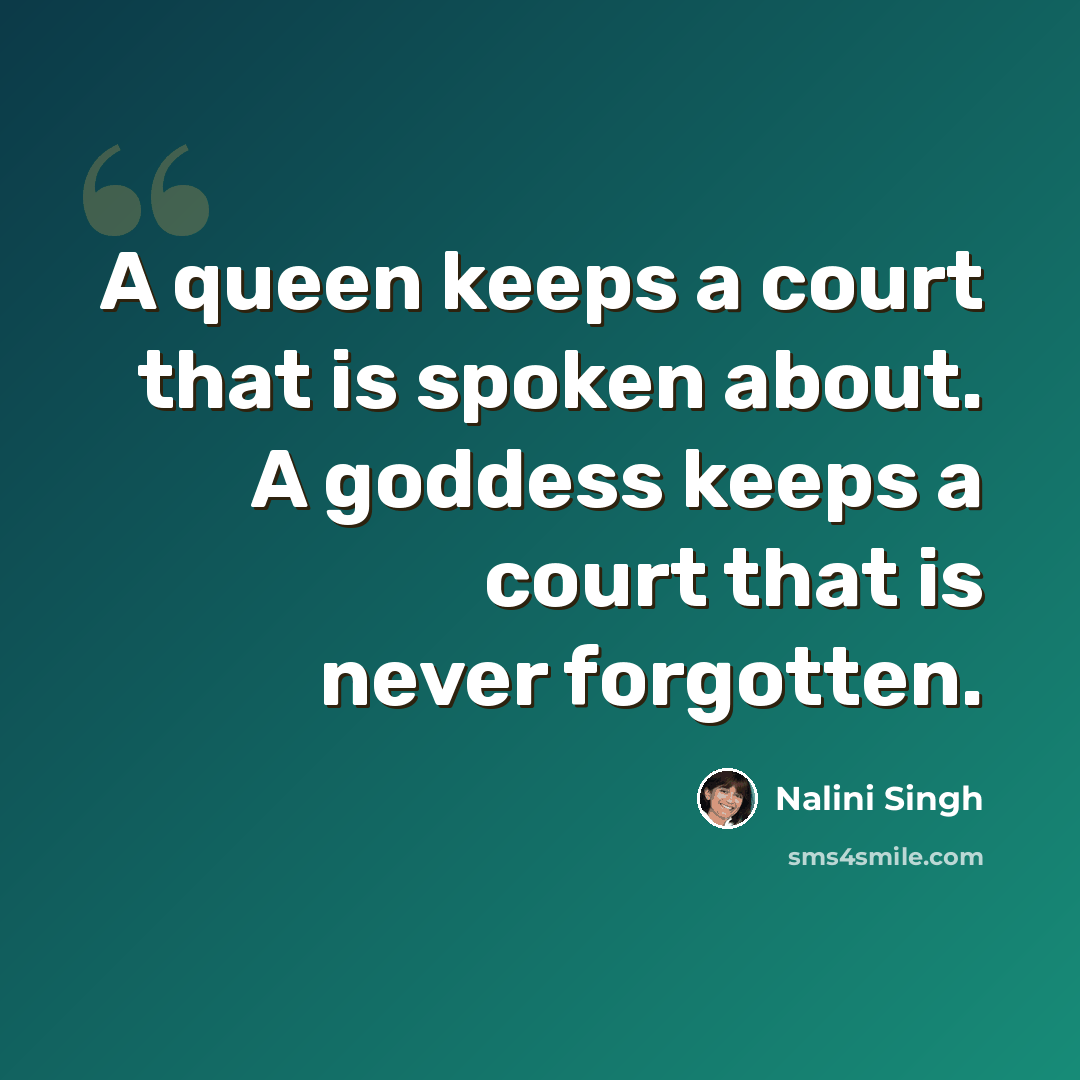 “A queen keeps a court that is spoken about. A goddess keeps a court that is never forgotten.” quote by Nalini Singh