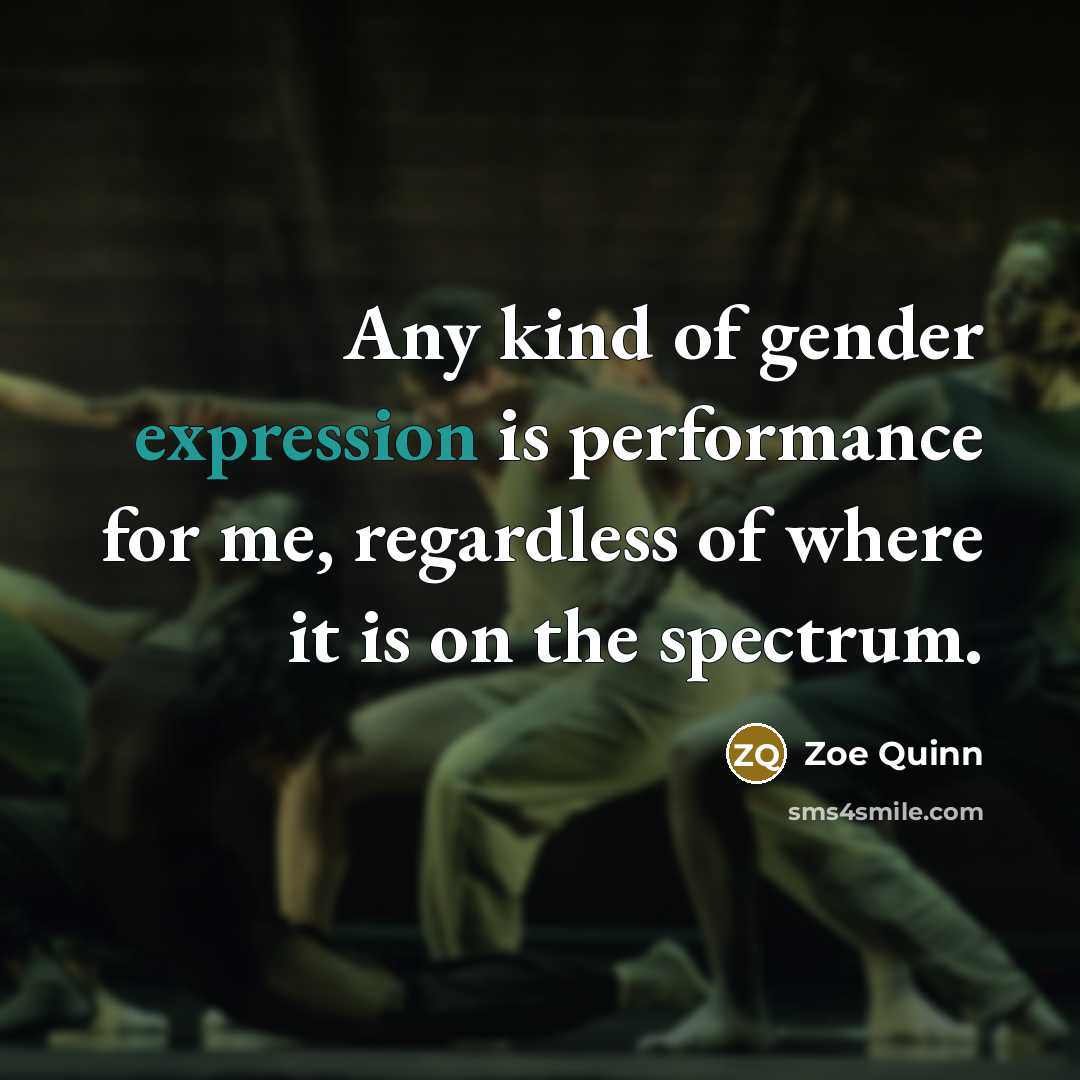 “Any kind of gender expression is performance for me, regardless of where it is on the spectrum.” quote by Zoe Quinn