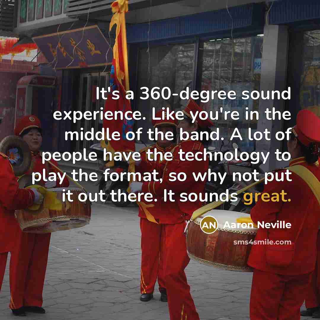 “It's a 360-degree sound experience. Like you're in the middle of the band. A lot of people have the technology to play the format, so why not put it out there. It sounds great.” quote by Aaron Neville