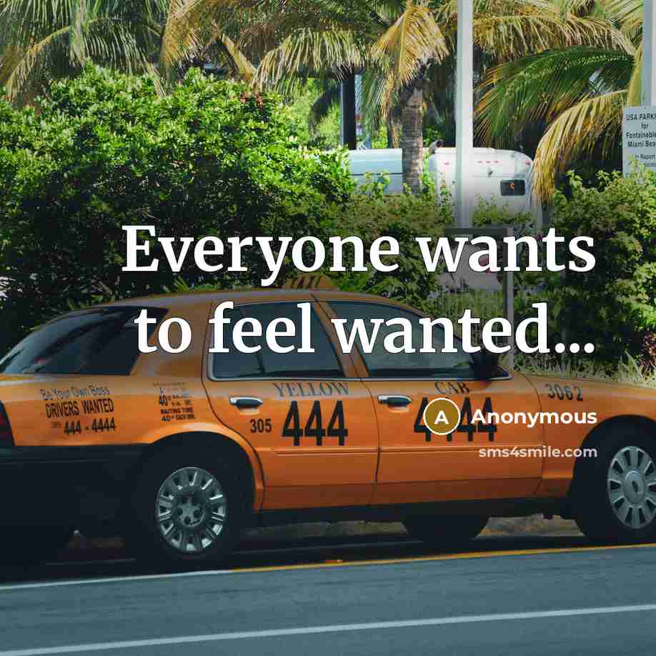 “Everyone wants to feel wanted...” quote by Anonymous