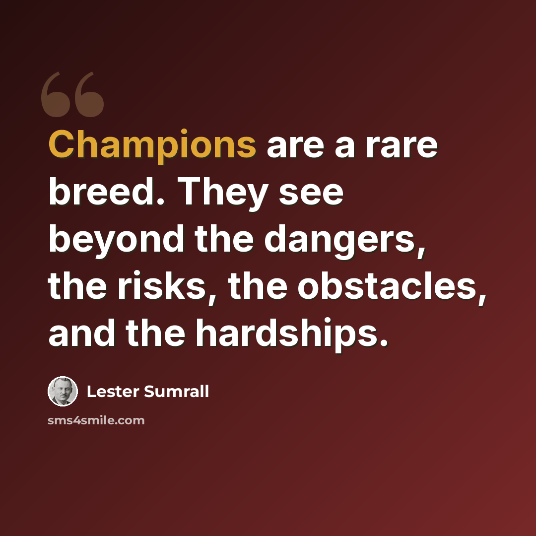 “Champions are a rare breed. They see beyond the dangers, the risks, the obstacles, and the hardships.” quote by Lester Sumrall