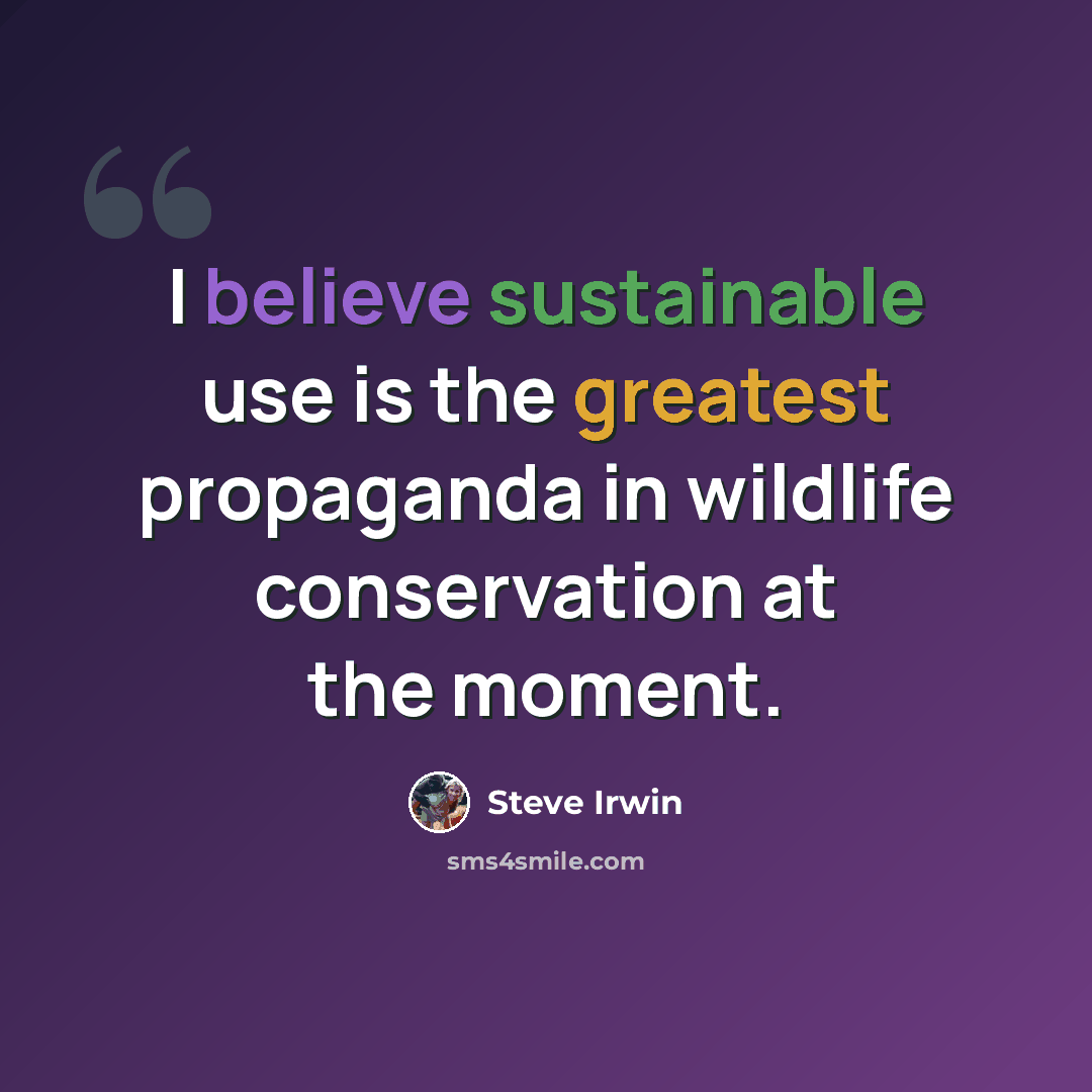 “I believe sustainable use is the greatest propaganda in wildlife conservation at the moment.” quote by Steve Irwin