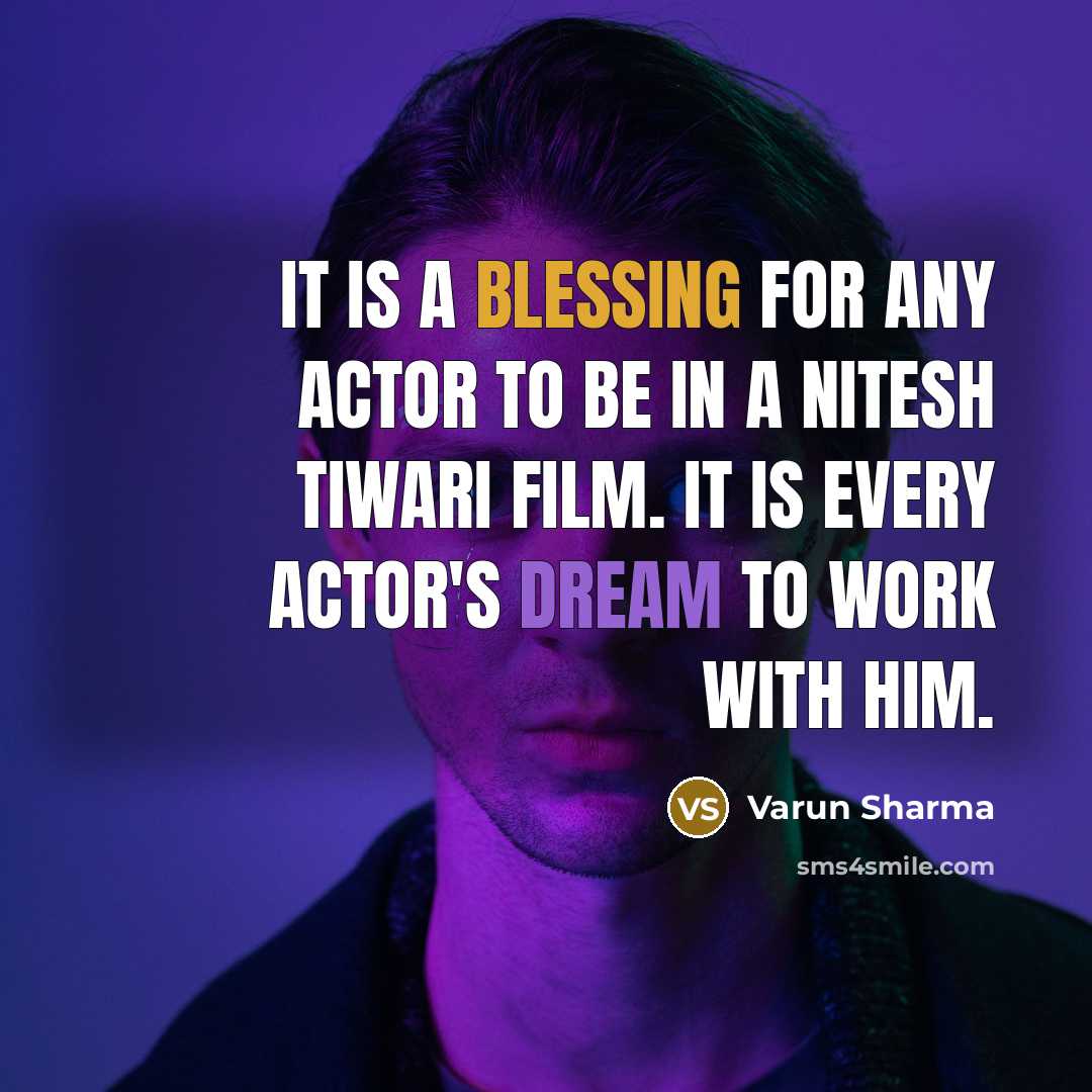 “It is a blessing for any actor to be in a Nitesh Tiwari film. It is every actor's dream to work with him.” quote by Varun Sharma